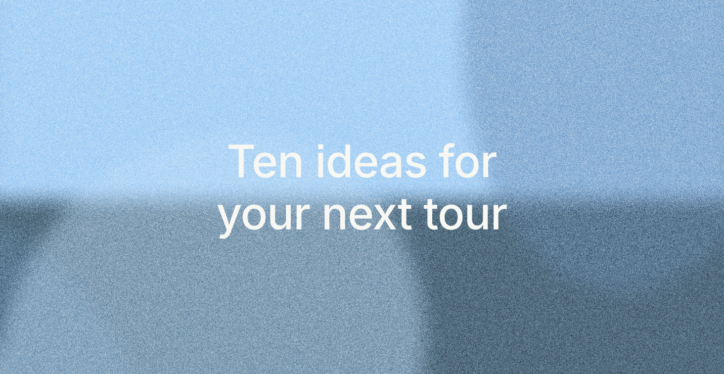 Ten ideas for your next tour
