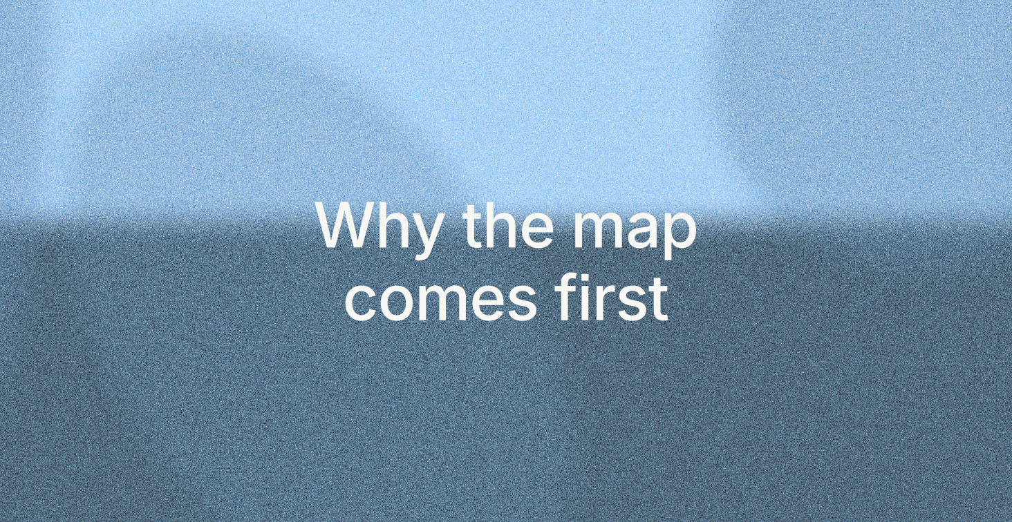 Why the map comes first